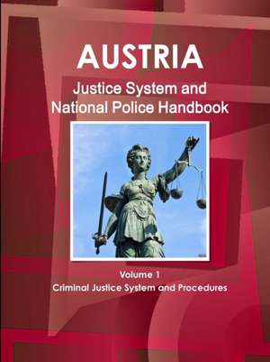 Austria Justice System and National Police Handbook Volume 1 Criminal Justice System and Procedures de Inc. Ibp