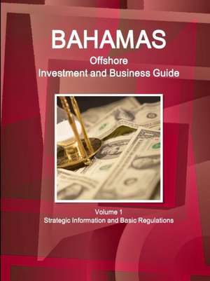 Bahamas Offshore Investment and Business Guide Volume 1 Strategic Information and Basic Regulations de Inc. Ibp