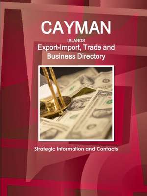 Cayman Islands Export-Import, Trade and Business Directory - Strategic Information and Contacts de Inc. Ibp