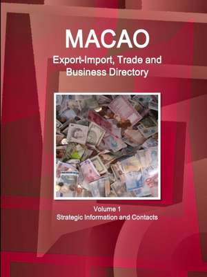 Macao Export-Import, Trade and Business Directory Volume 1 Strategic Information and Contacts de Ibp Inc