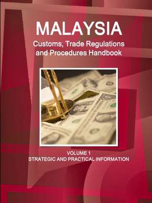 Malaysia Customs, Trade Regulations and Procedures Handbook Volume 1 Strategic and Practical Information de Inc. Ibp