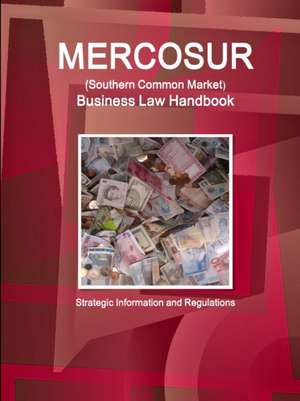 MERCOSUR (Southern Common Market) Business Law Handbook - Strategic Information and Regulations de Inc. Ibp