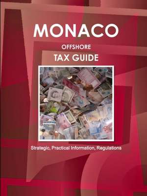 Monaco Offshore Tax Guide - Strategic, Practical Information, Regulations de Inc. Ibp