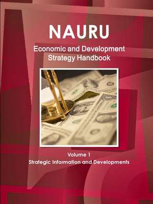 Nauru Economic & Development Strategy Handbook Volume 1 Strategic Information and Developments de Inc Ibp