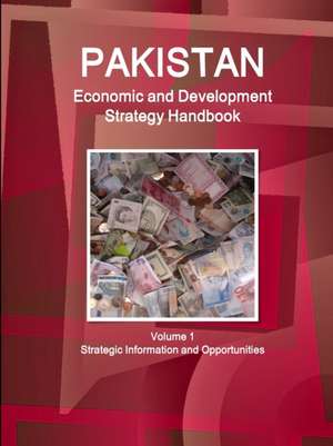 Pakistan Economic and Development Strategy Handbook Volume 1 Strategic Information and Opportunities de Inc. Ibp