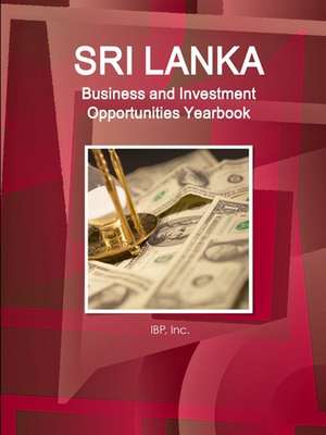 Sri Lanka Business and Investment Opportunities Yearbook Volume 1 Practical Information, Opportunities, Contacts de Inc. Ibp