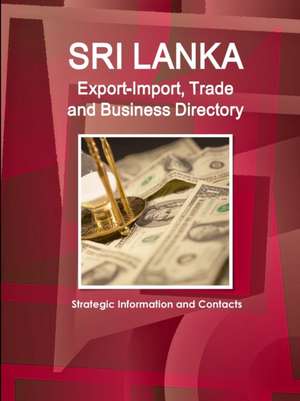 Sri Lanka Export-Import, Trade and Business Directory - Strategic Information and Contacts de IBP. Inc.