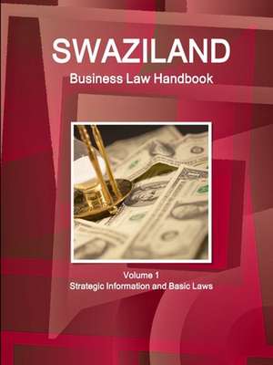 Swaziland Business Law Handbook Volume 1 Strategic Information and Basic Laws de Inc. Ibp