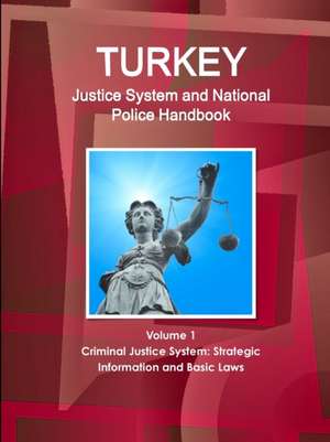 Turkey Justice System and National Police Handbook Volume 1 Criminal Justice System de Inc. Ibp