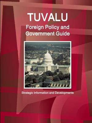 Tuvalu Foreign Policy and Government Guide - Strategic Information and Developments de Inc. Ibp