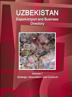 Uzbekistan Export-Import and Business Directory Volume 1 Strategic Information and Contacts de Inc. Ibp