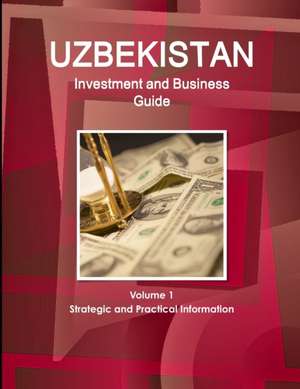 Uzbekistan Investment and Business Guide Volume 1 Strategic and Practical Information de Inc. Ibp