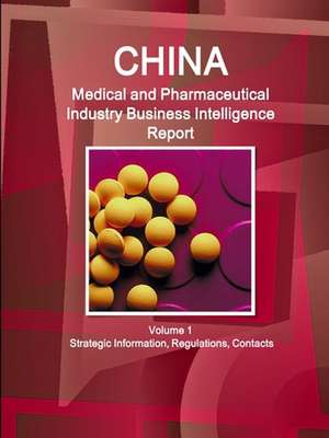 China Medical and Pharmaceutical Industry Business Intelligence Report Volume 1 Strategic Information, Regulations, Contacts de Inc Ibp