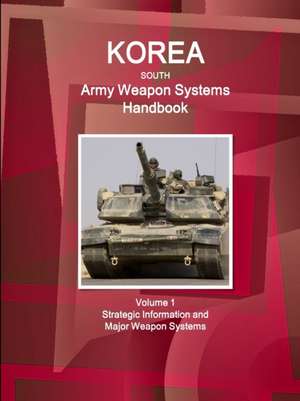 Korea South Army Weapon Systems Handbook Volume 1 Strategic Information and Major Weapon Systems de Inc. Ibp