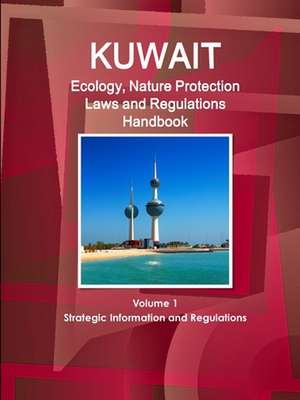 Kuwait Ecology, Nature Protection Laws and Regulations Handbook Volume 1 Strategic Information and Regulations de Inc. Ibp