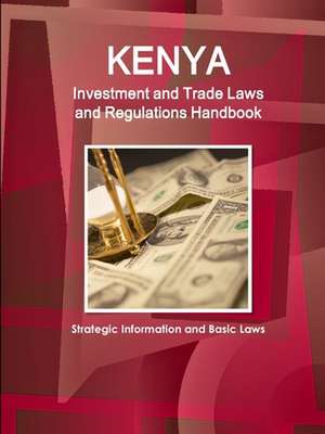 Kenya Investment and Trade Laws and Regulations Handbook - Strategic Information and Basic Laws de IBP. Inc.