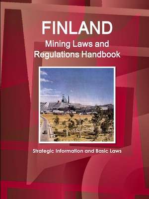 Finland Mining Laws and Regulations Handbook - Strategic Information and Basic Laws de Inc. Ibp