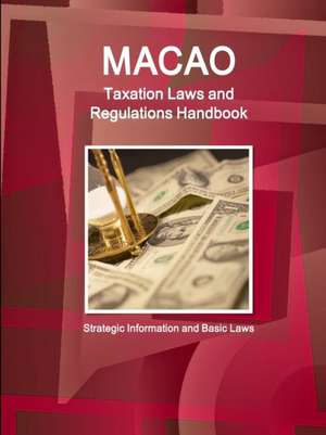 Macao Taxation Laws and Regulations Handbook - Strategic Information and Basic Laws de Ibp Inc