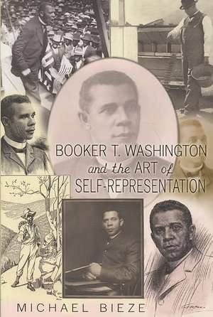 Booker T. Washington and the Art of Self-Representation de Michael Bieze