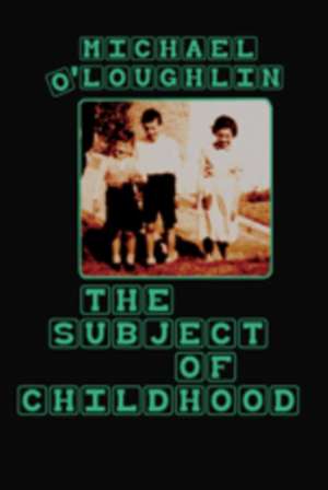 The Subject of Childhood de Michael O'Loughlin