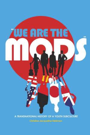 -We Are the Mods-: A Transnational History of a Youth Subculture de Christine Jacqueline Feldman