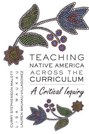 Teaching Native America Across the Curriculum de Curry Stephenson Malott