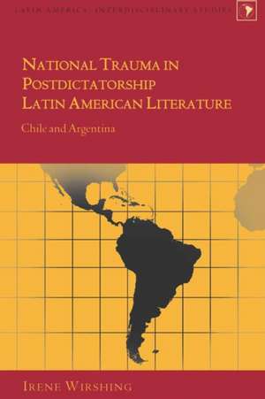 National Trauma in Postdictatorship Latin American Literature de Irene Wirshing