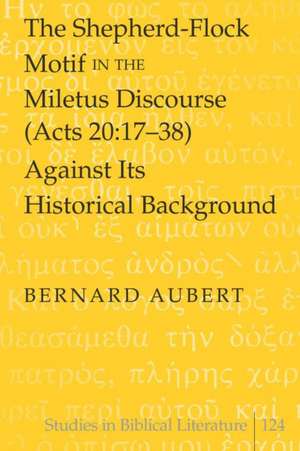 The Shepherd-Flock Motif in the Miletus Discourse (Acts 20: 17-38) Against Its Historical Background de Bernard Aubert