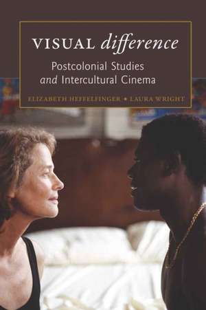 Visual Difference: Postcolonial Studies and Intercultural Cinema de Elizabeth Heffelfinger