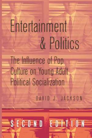 Entertainment & Politics: The Influence of Pop Culture on Young Adult Political Socialization de David J. Jackson