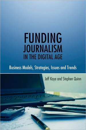 Funding Journalism in the Digital Age de Jeff Kaye