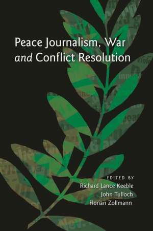 Peace Journalism, War and Conflict Resolution de Richard Lance Keeble