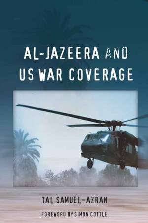 Al-Jazeera and Us War Coverage: Foreword by Simon Cottle de Tal Samuel-Azran