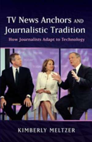 TV News Anchors and Journalistic Tradition de Kimberly Meltzer