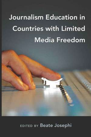 Journalism Education in Countries with Limited Media Freedom de Beate Josephi