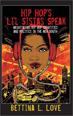 Hip Hop's Li'l Sistas Speak: Negotiating Hip Hop Identities and Politics in the New South de Bettina L. Love