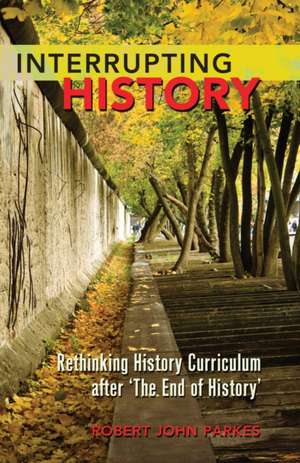 Interrupting History de Robert John Parkes