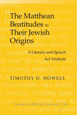 The Matthean Beatitudes in Their Jewish Origins de Timothy D. Howell