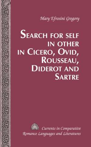 Search for Self in Other in Cicero, Ovid, Rousseau, Diderot and Sartre de Mary Efrosini Gregory