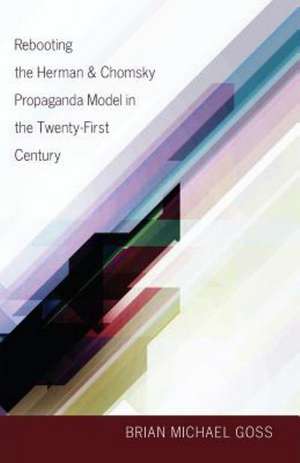 Rebooting the Herman & Chomsky Propaganda Model in the Twenty-First Century de Brian Michael Goss