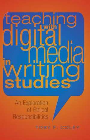 Teaching with Digital Media in Writing Studies de Toby F. Coley