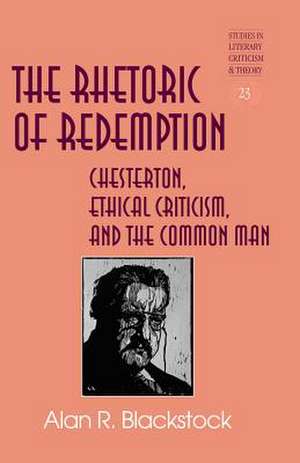 The Rhetoric of Redemption: Chesterton, Ethical Criticism, and the Common Man de Alan R. Blackstock