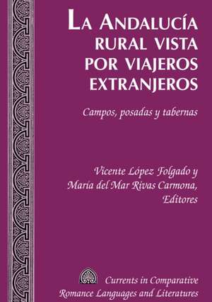 La Andalucia Rural Vista Por Viajeros Extranjeros: Campos, Posadas y Tabernas de Vicente Lopez Folgado