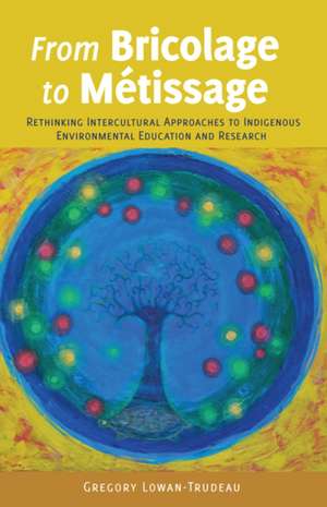 From Bricolage to Metissage: Rethinking Intercultural Approaches to Indigenous Environmental Education and Research de Gregory Lowan-Trudeau