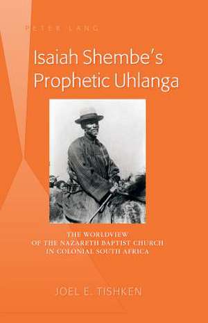 Isaiah Shembe's Prophetic Uhlanga de Joel E. Tishken