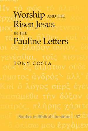 Worship and the Risen Jesus in the Pauline Letters de Tony Costa