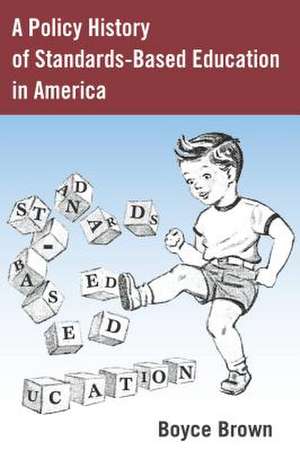 A Policy History of Standards-Based Education in America de Boyce Brown