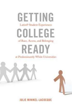 Getting College Ready: Latin@ Student Experiences of Race, Access, and Belonging at Predominantly White Universities de Julie Minikel-Lacocque