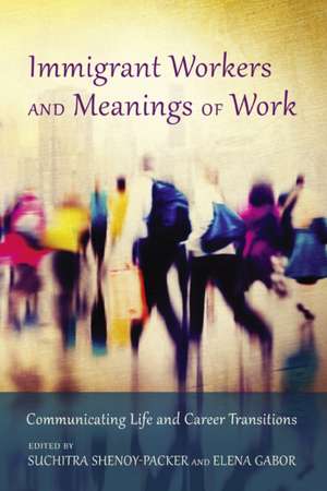 Immigrant Workers and Meanings of Work: Communicating Life and Career Transitions de Suchitra Shenoy-Packer