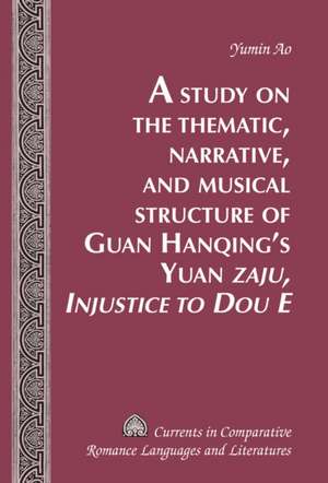 A Study on the Thematic, Narrative, and Musical Structure of Guan Hanqing's Yuan Zaju, Injustice to Dou E de Yumin Ao